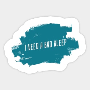 I Need A Bad Bleep Design Sticker